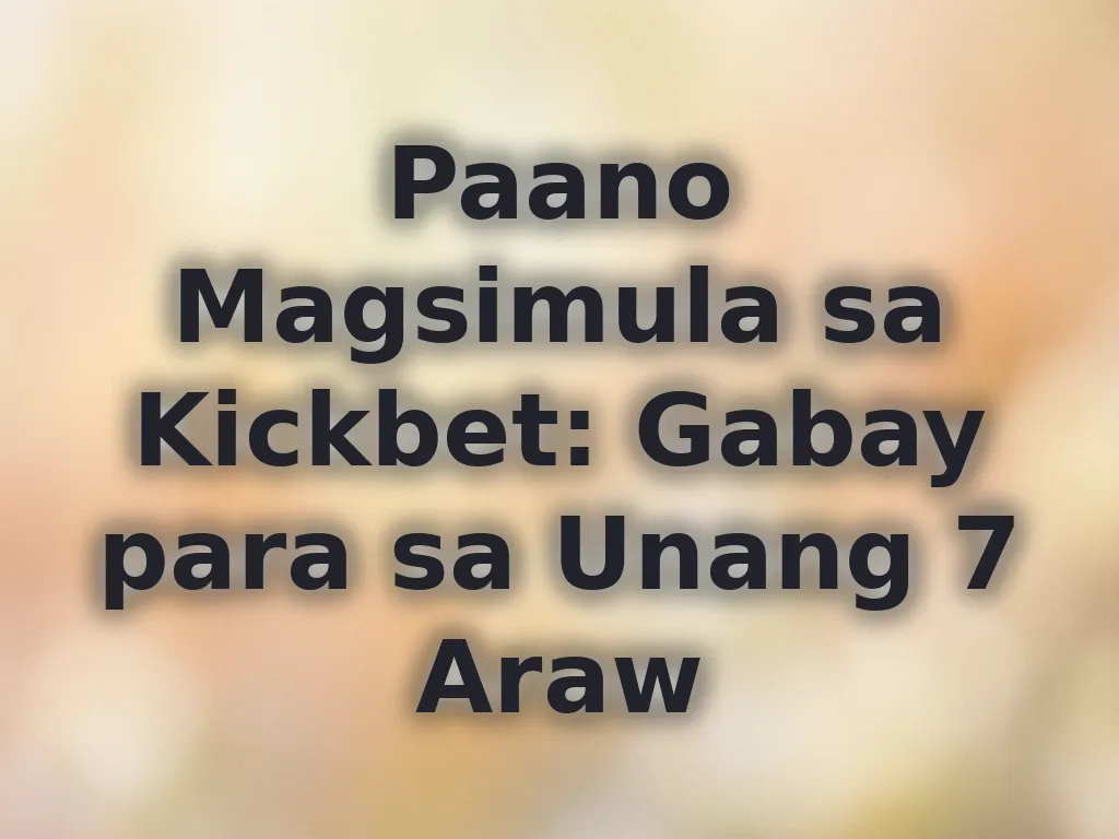 Paano Magsimula sa Kickbet: Gabay para sa Unang 7 Araw