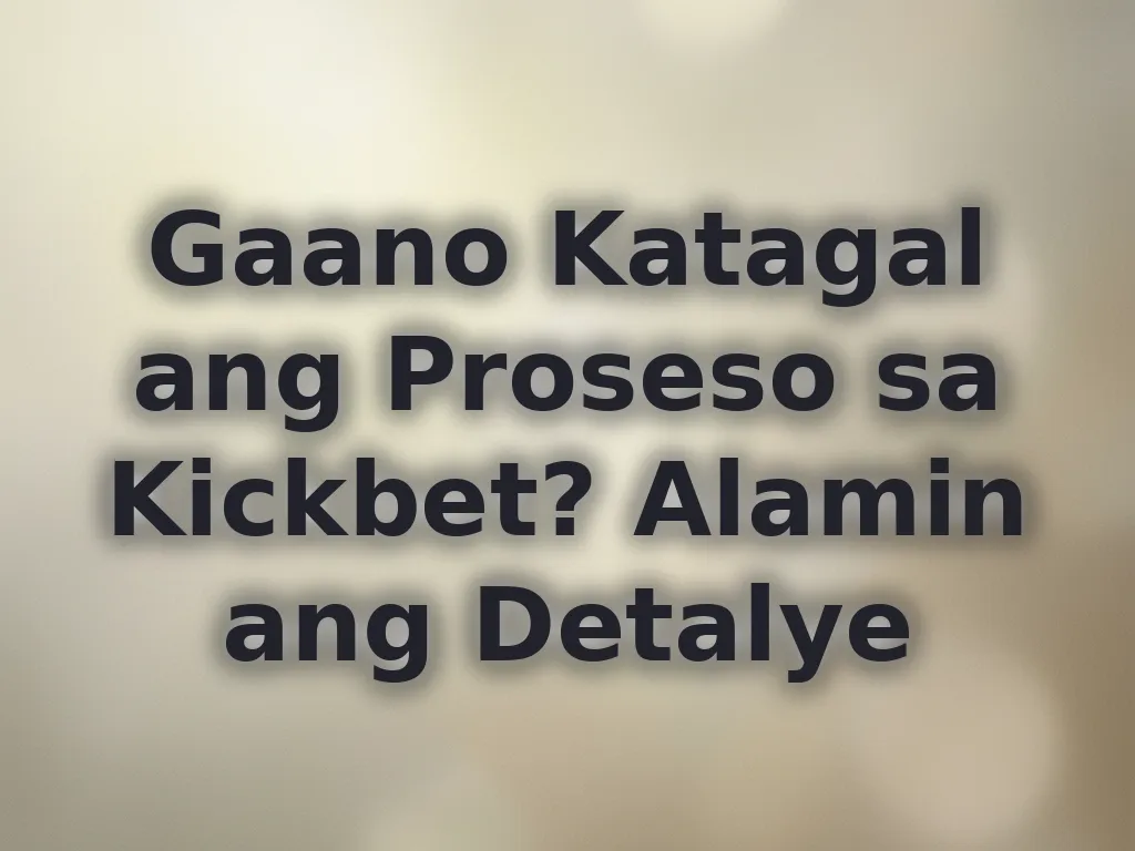 Gaano Katagal ang Proseso sa Kickbet? Alamin ang Detalye
