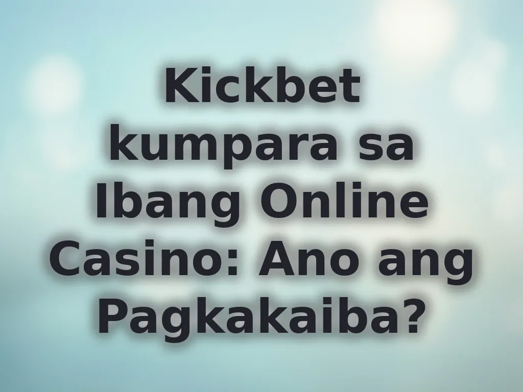Kickbet kumpara sa Ibang Online Casino: Ano ang Pagkakaiba?