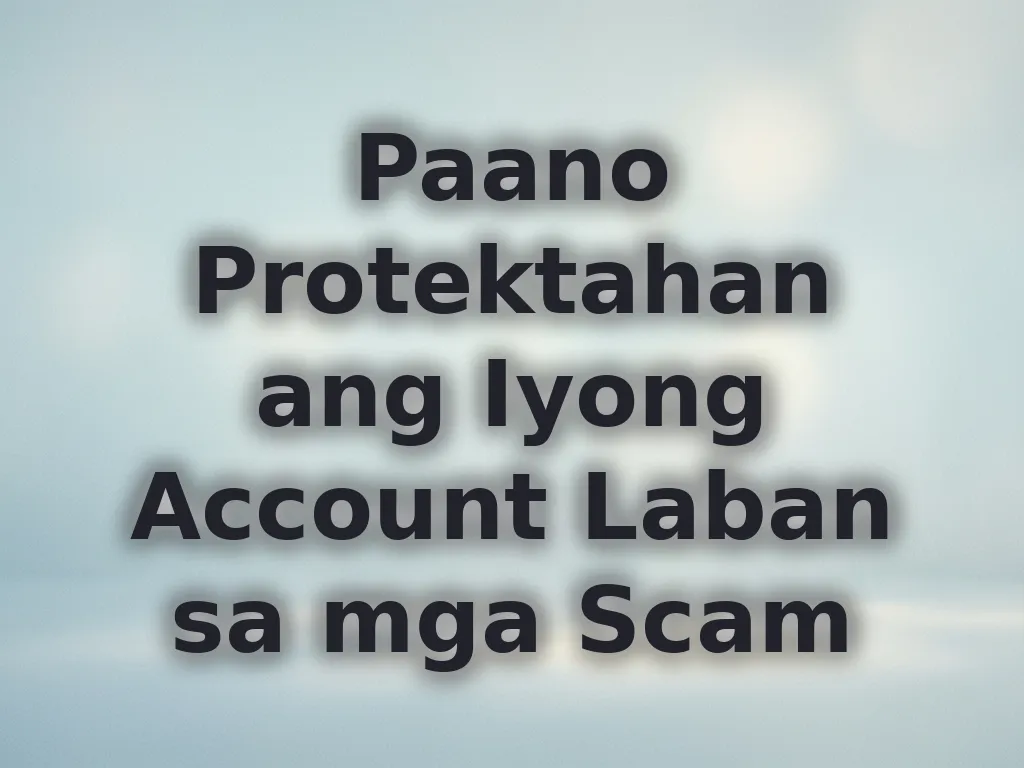 Paano Protektahan ang Iyong Account Laban sa mga Scam